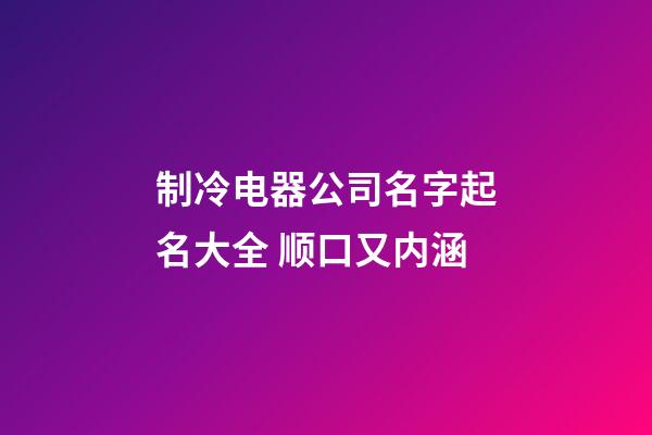 制冷电器公司名字起名大全 顺口又内涵-第1张-公司起名-玄机派
